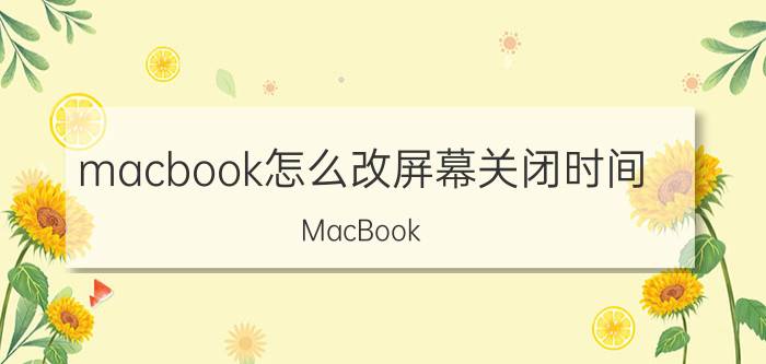 macbook怎么改屏幕关闭时间 MacBook Air怎么设置息屏时间？